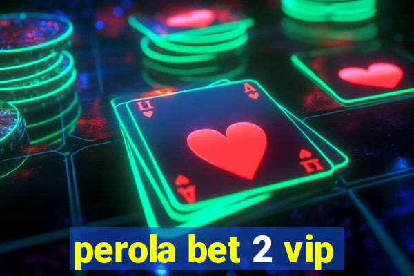 perola bet 2 vip